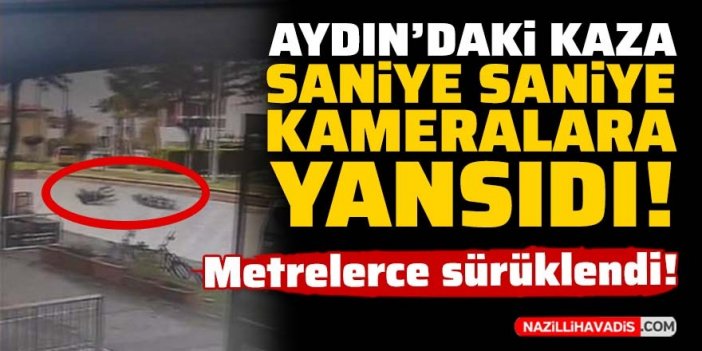 Aydın'daki kaza saniye saniye kameralara yansıdı