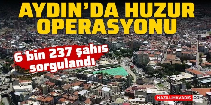 Aydın'da huzur operasyonu: 6 bin 237 şahıs sorgulandı