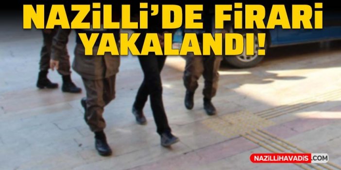 Nazilli'de aranan hükümlü yakalandı