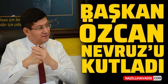 Başkan Özcan’dan Nevruz Bayramı mesajında dayanışma vurgusu