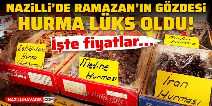 Nazilli'de Ramazan ayının gözdesi hurma lüks oldu