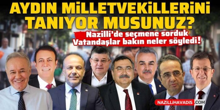 Nazilli’de seçmene sorduk: ‘Aydın milletvekillerini tanıyor musunuz?’