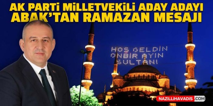 AK Parti Milletvekili Aday Adayı Abak'tan Ramazan mesajı