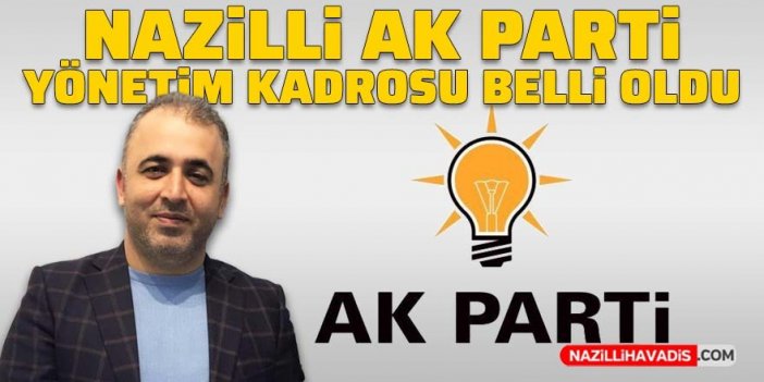 Nazilli AK Parti ilçe yönetim kurulu belli oldu