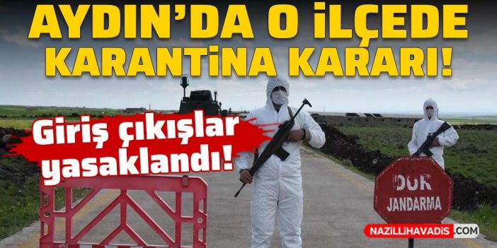 Giriş çıkışlar yasaklandı! Aydın’da o ilçede karantina kararı