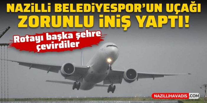 Nazilli Belediyespor'un uçağı zorunlu iniş yaptı!