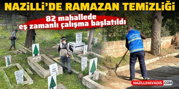 Nazilli’de 82 mahallede ramazan temizliği yapıldı