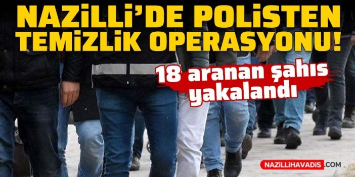 Polisten temizlik operasyonu: 18 aranan şahıs yakalandı