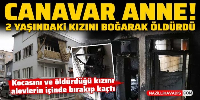 Anne dehşeti! 2 yaşındaki bebeğini boğarak öldürdü, evi ateşe verip kaçtı