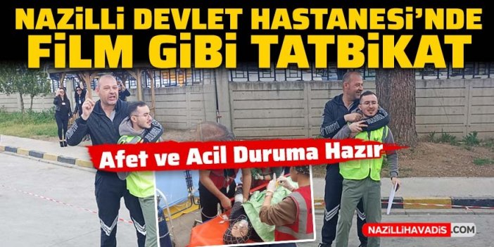 Nazilli Devlet Hastanesi'nde film gibi tatbikat!