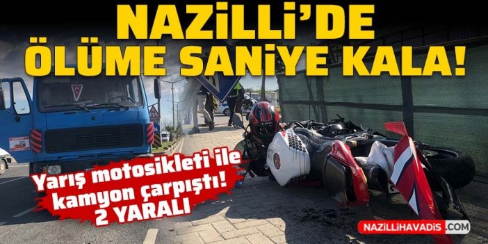 Ölüme saniye kala! Nazilli’de yarış motosikleti ile kamyon çarpıştı: 2 yaralı