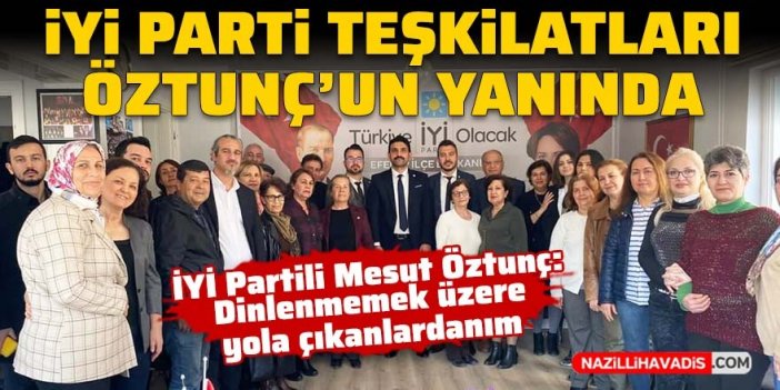 İYİ Parti teşkilatları Öztunç'un yanında