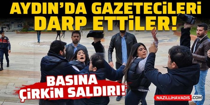 Aydın'da gazetecileri darp ettiler