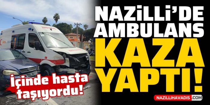 Hasta taşıyan ambulans ile otomobil çarpıştı: 1 yaralı