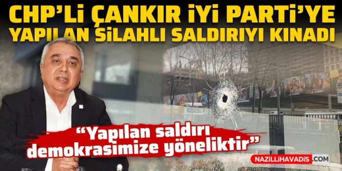 CHP'li Çankır İYİ Parti İstanbul İl Başkanlığı'na yapılan silahlı saldırıyı kınadı