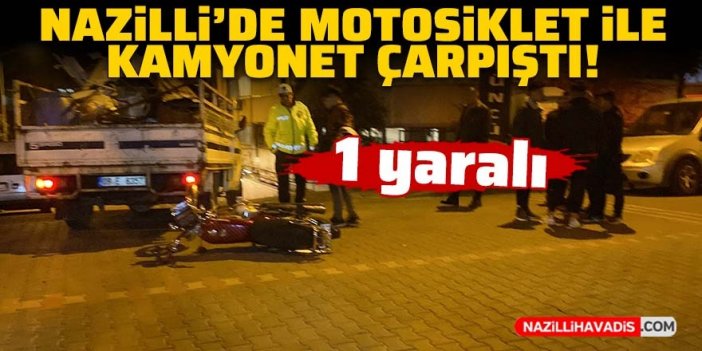 Nazilli’de motosiklet ile kamyonet çarpıştı; 1 yaralı