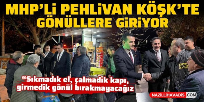 MHP'li Pehlivan Köşk'te gönüllere giriyor