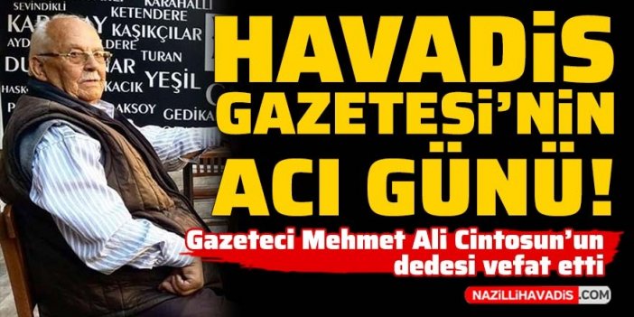 Havadis Gazetesi'nin acı günü: Gazeteci Mehmet Ali Cintosun'un dedesi hayatını kaybetti