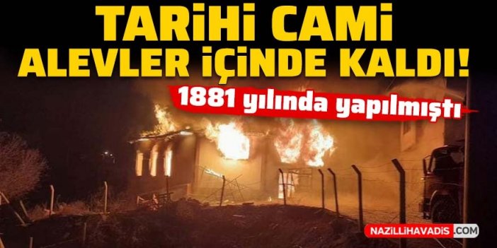 1881 yılında yapılan tarihi cami alevler içinde kaldı