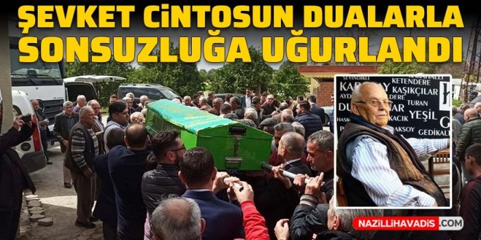 Şevket Cintosun dualarla sonsuzluğa uğurlandı