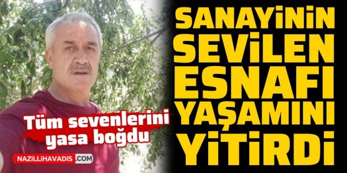 Sanayinin sevilen esnafı yaşamını yitirdi