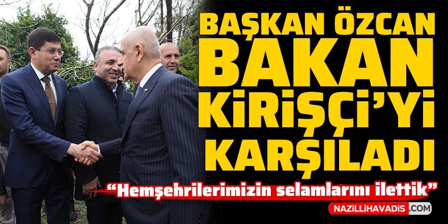 Başkan Özcan, Bakan Kirişci’yi karşıladı