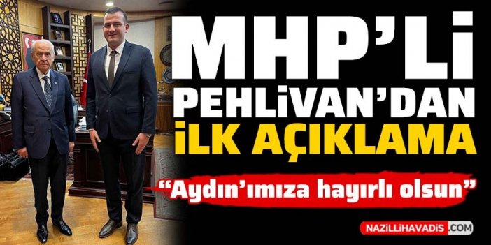 MHP’li Pehlivan’dan ilk açıklama: “Aydın’ımıza hayırlı olsun”