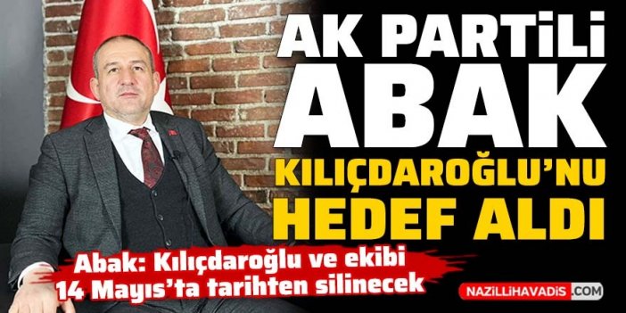 Abak: “Kılıçdaroğlu ve ekibi 14 Mayıs’ta tarihten silinecek”