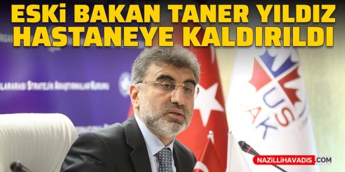 Eski Bakan Taner Yıldız hastaneye kaldırıldı