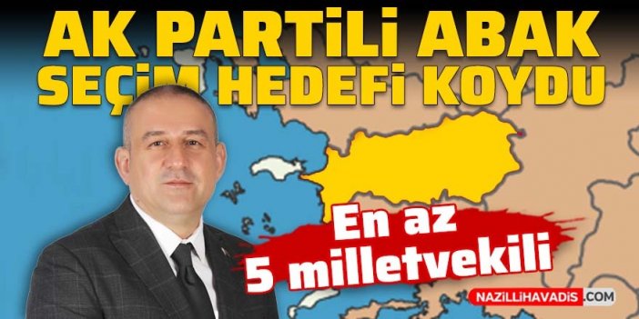 AK Parti Milletvekili Adayı Abak seçim hedefi koydu: En az 5 milletvekili