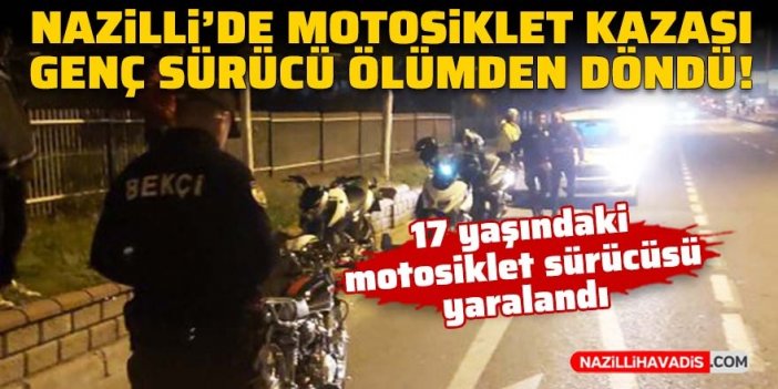 Nazilli'de motosiklet kazası! Genç sürücü ölümden döndü