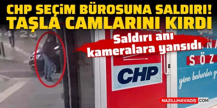 CHP seçim bürosuna saldırı! Taşla camlarını kırdı