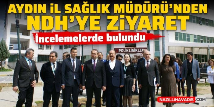 Aydın İl Sağlık Müdürü'nden Nazilli Devlet Hastanesine ziyaret