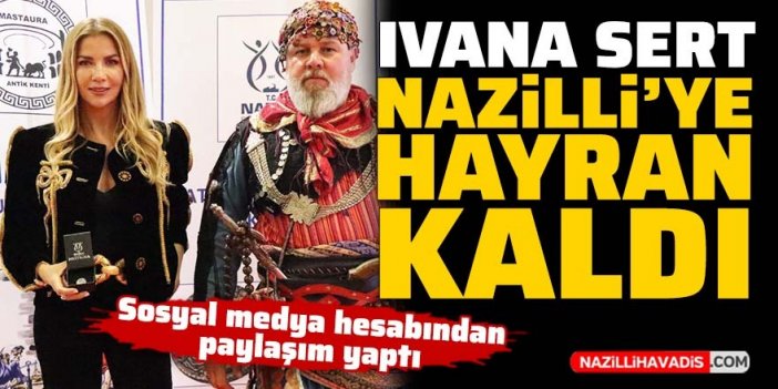 Ivana Sert Nazilli'ye hayran kaldı: Sosyal medya hesabından fotoğraf paylaştı