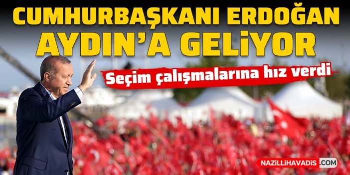 Cumhurbaşkanı Erdoğan Aydın’a geliyor