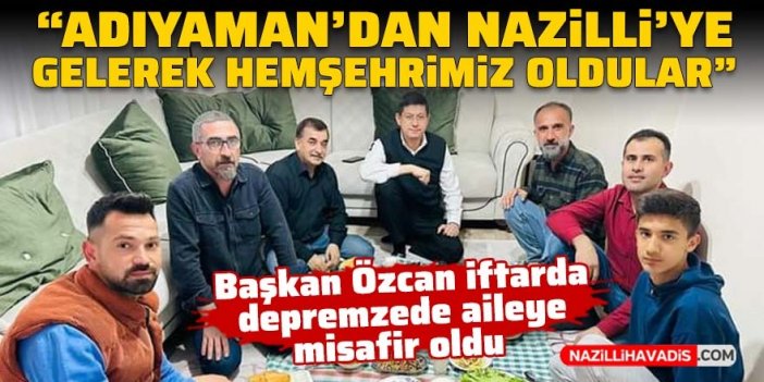 Başkan Özcan iftarda depremzede aileye misafir oldu