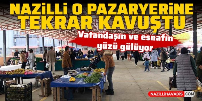 Nazilli o pazaryerine tekrar kavuştu