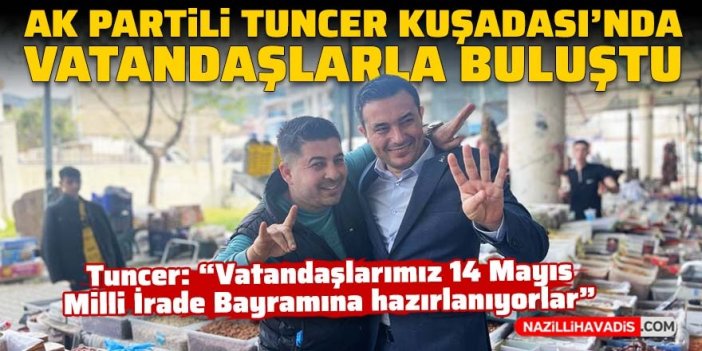 AK Partili Tuncer Kuşadası'nda vatandaşlarla buluştu