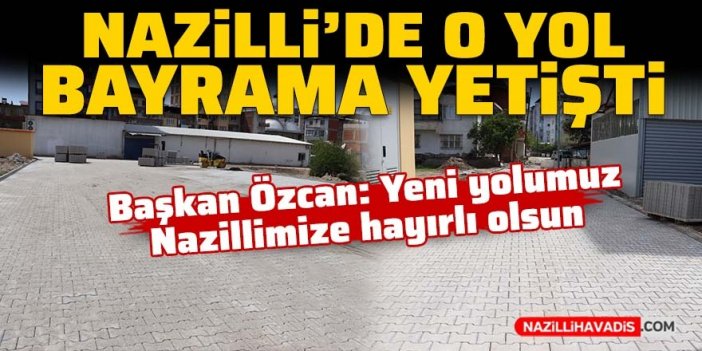 Nazilli'de o yol bayrama yetişti