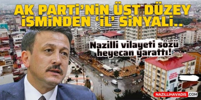 AK Parti'nin üst düzey isminden Nazilli'ye 'il' sinyali