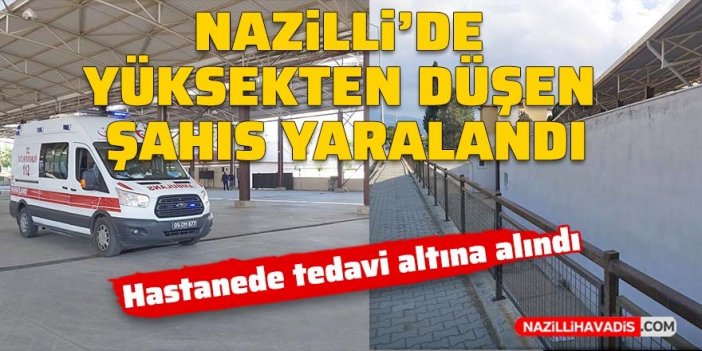 Nazilli’de yüksekten düşen şahıs yaralandı