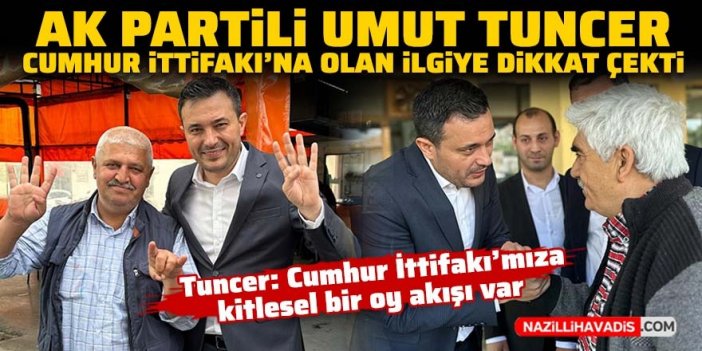 AK Partili Umut Tuncer: Cumhur İttifakı’mıza kitlesel bir oy akışı var