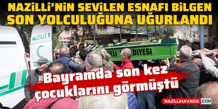 Nazilli’nin sevilen esnafı Bilgen, son yolculuğuna uğurlandı