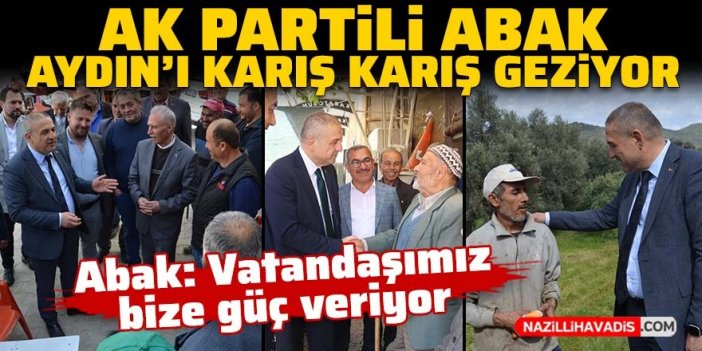 AK Partili Abak Aydın’ı karış karış geziyor