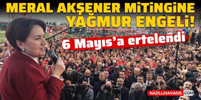 Akşener’in Aydın mitingine yağmur engeli