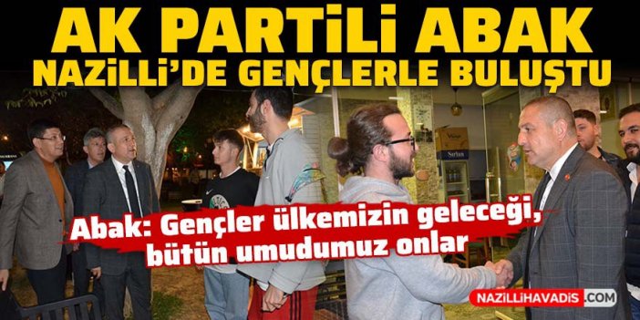 AK Partili Abak Nazilli'de gençlerle buluştu