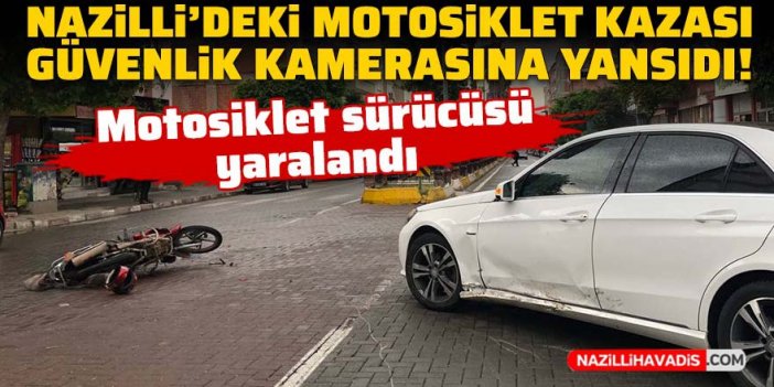 Nazilli’de bir kişinin yaralandığı kaza anı güvenlik kamerasında