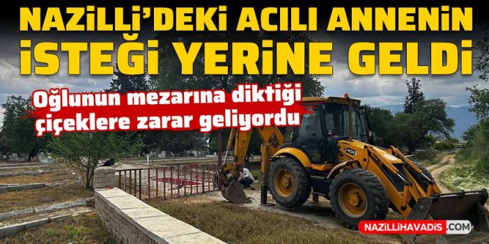 Acılı annenin isteğini Nazilli Belediyesi yerine getirdi