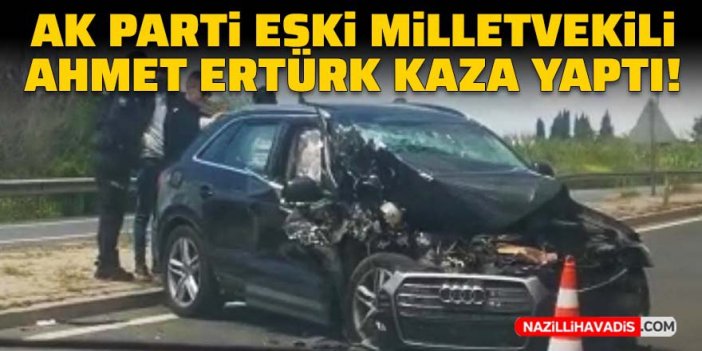 AK Parti eski Milletvekili Ahmet Ertürk kaza yaptı!