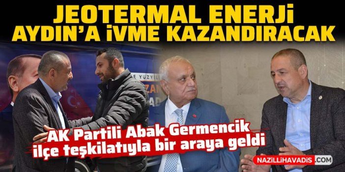 AK Partili Abak, "AYDIN'A YENİ İVME KAZANDIRACAĞIZ"